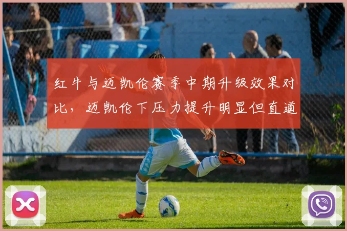 红牛与迈凯伦赛季中期升级效果对比，迈凯伦下压力提升明显但直道速度下降